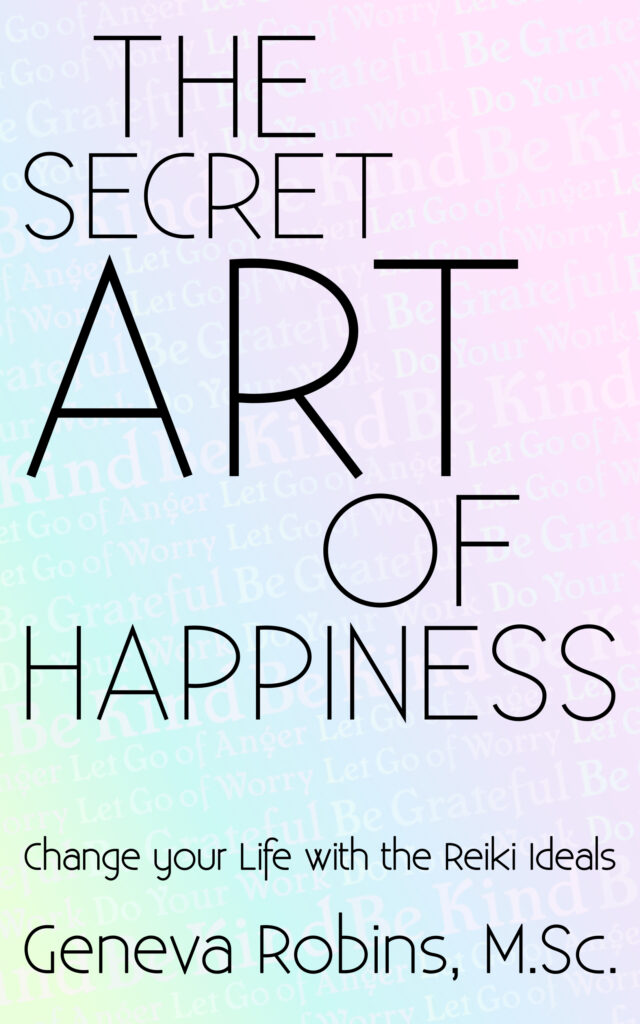 The Secret Art of Happiness - Change Your Life with the Reiki Ideals - Geneva Robins M.Sc.